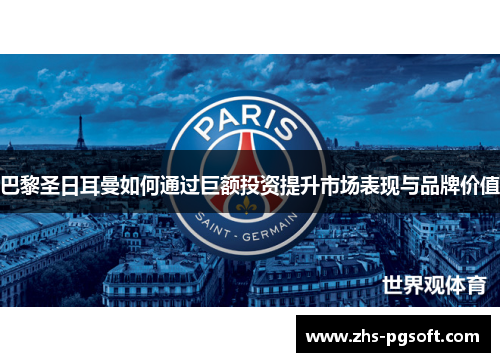 巴黎圣日耳曼如何通过巨额投资提升市场表现与品牌价值