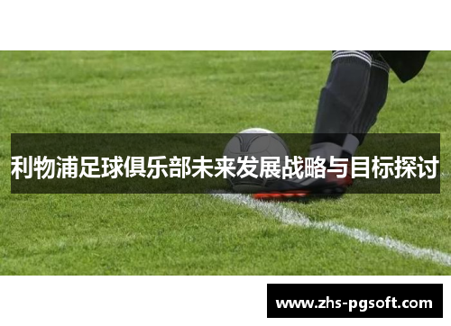 利物浦足球俱乐部未来发展战略与目标探讨