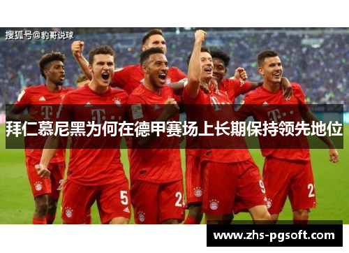 拜仁慕尼黑为何在德甲赛场上长期保持领先地位