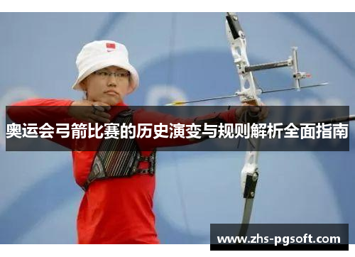 奥运会弓箭比赛的历史演变与规则解析全面指南