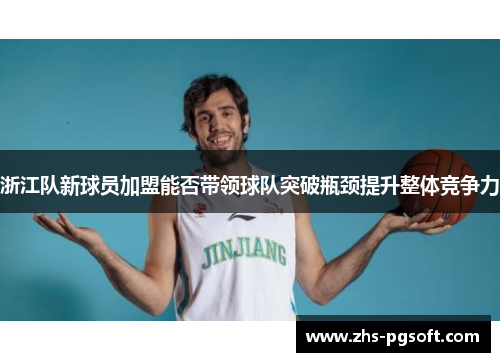 浙江队新球员加盟能否带领球队突破瓶颈提升整体竞争力