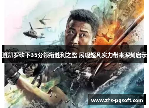 班凯罗砍下35分领衔胜利之路 展现超凡实力带来深刻启示