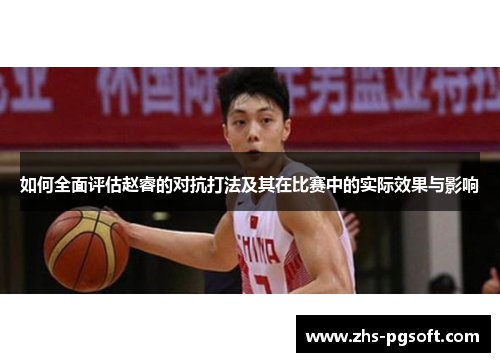如何全面评估赵睿的对抗打法及其在比赛中的实际效果与影响