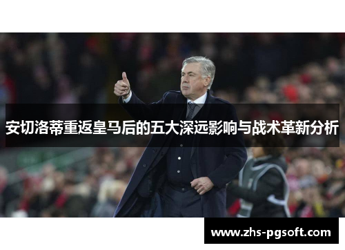 安切洛蒂重返皇马后的五大深远影响与战术革新分析