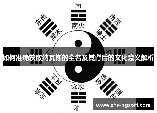 如何准确获取纳瓦斯的全名及其背后的文化意义解析