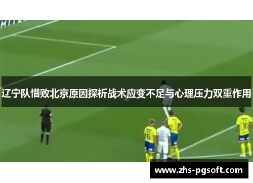 辽宁队惜败北京原因探析战术应变不足与心理压力双重作用