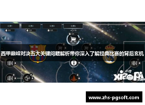 西甲巅峰对决五大关键问题解析带你深入了解经典比赛的背后玄机 西甲巅峰对决五大关键问题解析带你深入了解经典比赛的背后玄机