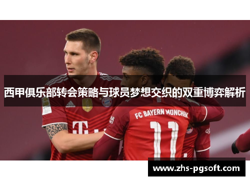 西甲俱乐部转会策略与球员梦想交织的双重博弈解析 西甲俱乐部转会策略与球员梦想交织的双重博弈解析