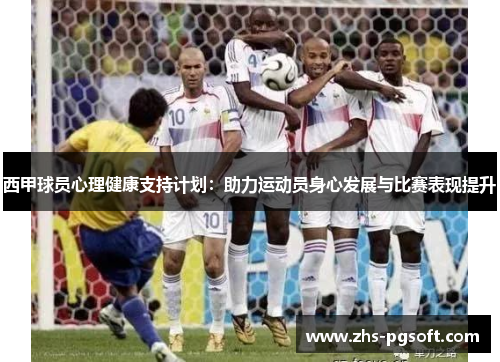西甲球员心理健康支持计划:助力运动员身心发展与比赛表现提升 西甲球员心理健康支持计划:助力运动员身心发展与比赛表现提升