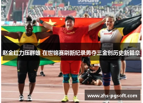 赵金红力压群雄 在世锦赛刷新纪录勇夺三金创历史新篇章 赵金红力压群雄 在世锦赛刷新纪录勇夺三金创历史新篇章
