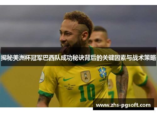 揭秘美洲杯冠军巴西队成功秘诀背后的关键因素与战术策略