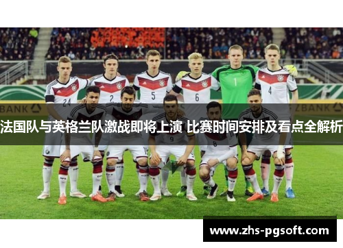 法国队与英格兰队激战即将上演 比赛时间安排及看点全解析