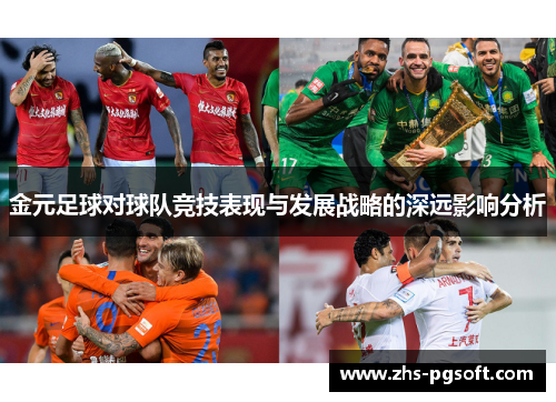 金元足球对球队竞技表现与发展战略的深远影响分析 金元足球对球队竞技表现与发展战略的深远影响分析