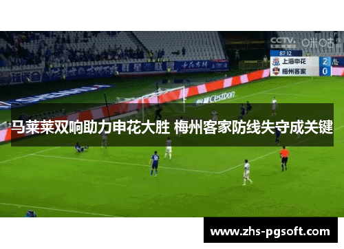 马莱莱双响助力申花大胜 梅州客家防线失守成关键