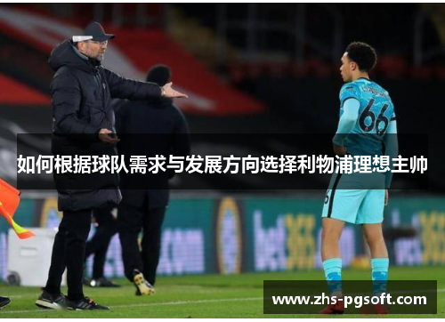 如何根据球队需求与发展方向选择利物浦理想主帅