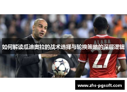 如何解读瓜迪奥拉的战术选择与轮换策略的深层逻辑