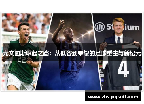 尤文图斯崛起之路：从低谷到荣耀的足球重生与新纪元