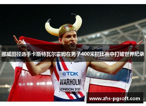 挪威田径选手卡斯特瓦尔霍姆在男子400米栏比赛中打破世界纪录
