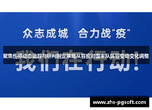 聚焦伤停动态追踪与研判制定策略从容应对国家队阵容变动变化调整
