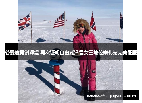 谷爱凌再创辉煌 再次证明自由式滑雪女王地位崇礼站完美征服