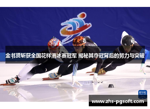 金书贤斩获全国花样滑冰赛冠军 揭秘其夺冠背后的努力与突破